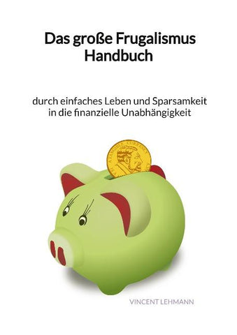 Das große Frugalismus Handbuch - durch einfaches Leben und Sparsamkeit in die finanzielle Unabhängigkeit
