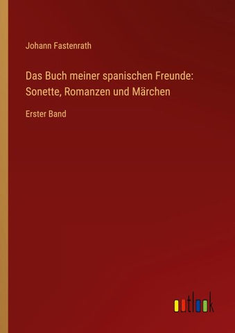 Das Buch meiner spanischen Freunde: Sonette, Romanzen und Märchen