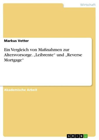 Ein Vergleich von Maßnahmen zur Altersvorsorge.  "Leibrente" und "Reverse Mortgage"