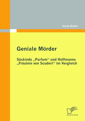 Geniale Mörder: Süskinds "Parfum" und Hoffmanns "Fräulein von Scuderi" im Vergleich