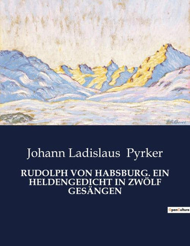 RUDOLPH VON HABSBURG. EIN HELDENGEDICHT IN ZWÖLF GESÄNGEN