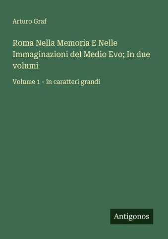 Roma Nella Memoria E Nelle Immaginazioni del Medio Evo; In due volumi