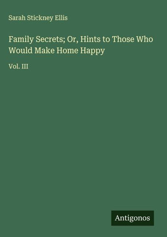 Family Secrets; Or, Hints to Those Who Would Make Home Happy