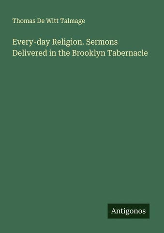 Every-day Religion. Sermons Delivered in the Brooklyn Tabernacle