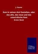 Rom in seinen drei Gestalten, oder das alte, das neue und das unterirdische Rom