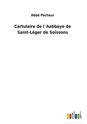 Cartulaire de l´Aabbaye de Saint-Léger de Soissons
