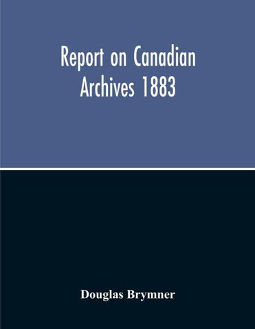 Report On Canadian Archives 1883