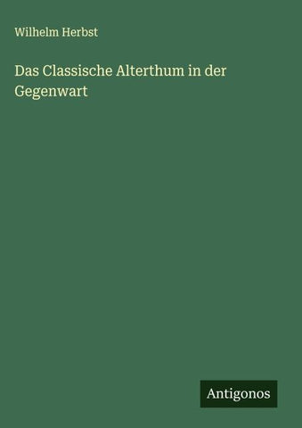 Das Classische Alterthum in der Gegenwart
