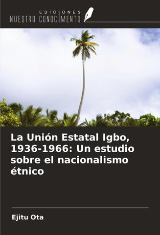 La Unión Estatal Igbo, 1936-1966: Un estudio sobre el nacionalismo étnico