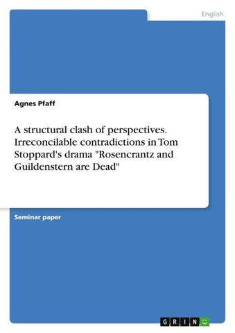 A structural clash of perspectives. Irreconcilable contradictions in Tom Stoppard's drama "Rosencrantz and Guildenstern are Dead"