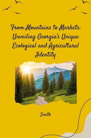 From Mountains to Markets: Unveiling Georgia's Unique Ecological and Agricultural Identity