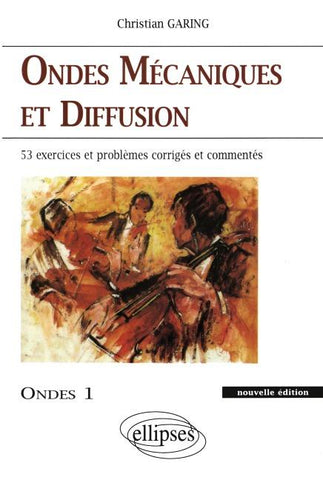 Ondes mécaniques et diffusion - Ondes 1 nouvelle édition - 45 exercices et problèmes corrigés et commentés