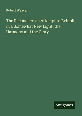 The Reconciler: an Attempt to Exhibit, in a Somewhat New Light, the Harmony and the Glory