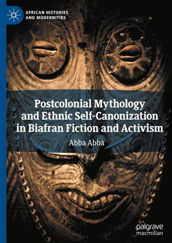 Postcolonial Mythology and Ethnic Self-Canonization in Biafran Fiction and Activism
