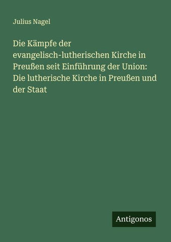 Die Kämpfe der evangelisch-lutherischen Kirche in Preußen seit Einführung der Union: Die lutherische Kirche in Preußen und der Staat