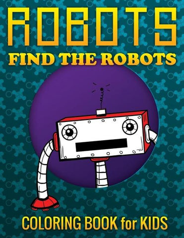 Robots, Find the Robots (Coloring Book for Kids)
