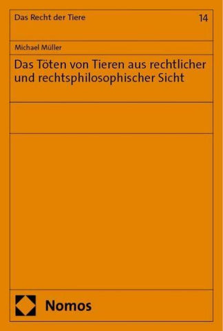 Das Töten von Tieren aus rechtlicher und rechtsphilosophischer Sicht