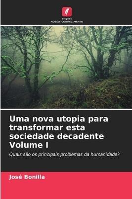 Uma nova utopia para transformar esta sociedade decadente Volume I