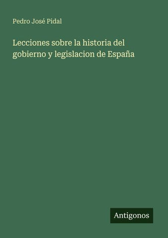 Lecciones sobre la historia del gobierno y legislacion de España