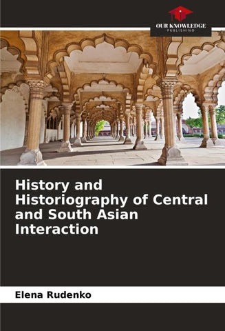 History and Historiography of Central and South Asian Interaction