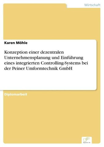 Konzeption einer dezentralen Unternehmensplanung und Einführung eines integrierten Controlling-Systems bei der Peiner Umformtechnik GmbH