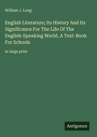 English Literature; Its History And Its Significance For The Life Of The English-Speaking World, A Text-Book For Schools