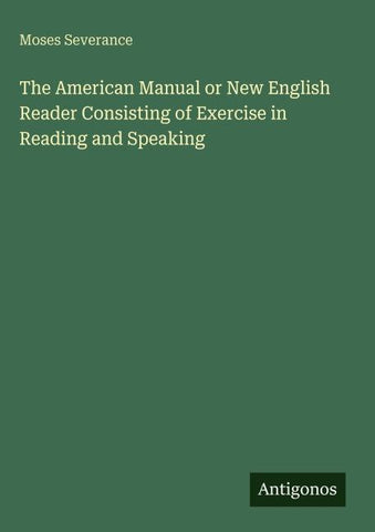 The American Manual or New English Reader Consisting of Exercise in Reading and Speaking