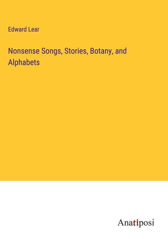 Nonsense Songs, Stories, Botany, and Alphabets