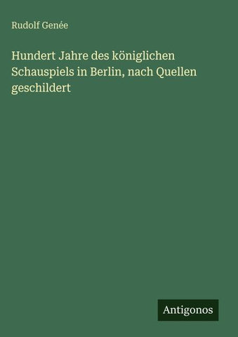 Hundert Jahre des königlichen Schauspiels in Berlin, nach Quellen geschildert