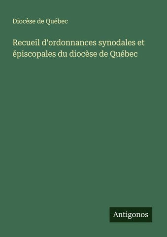 Recueil d'ordonnances synodales et épiscopales du diocèse de Québec
