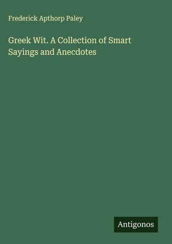 Greek Wit. A Collection of Smart Sayings and Anecdotes