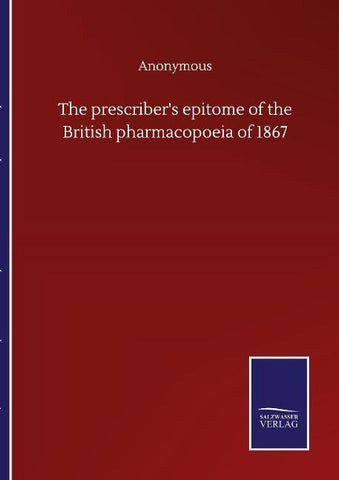 The prescriber's epitome of the British pharmacopoeia of 1867