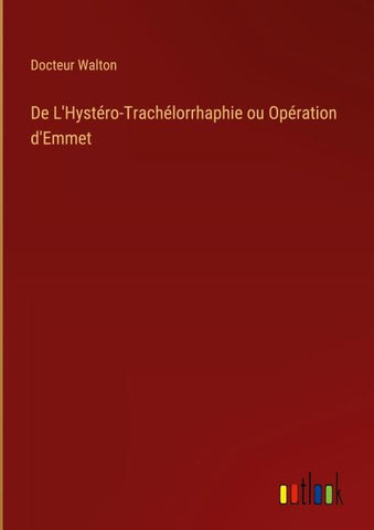 De L'Hystéro-Trachélorrhaphie ou Opération d'Emmet