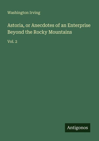 Astoria, or Anecdotes of an Enterprise Beyond the Rocky Mountains