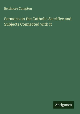 Sermons on the Catholic Sacrifice and Subjects Connected with it