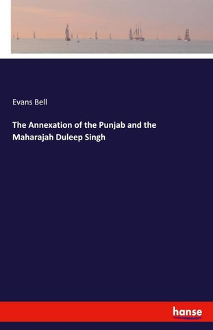 The Annexation of the Punjab and the Maharajah Duleep Singh