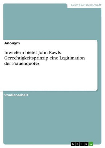 Inwiefern bietet John Rawls Gerechtigkeitsprinzip eine Legitimation der Frauenquote?