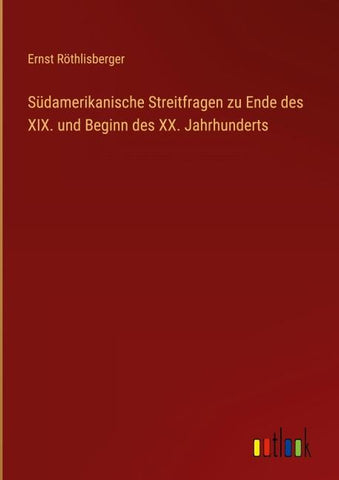 Südamerikanische Streitfragen zu Ende des XIX. und Beginn des XX. Jahrhunderts