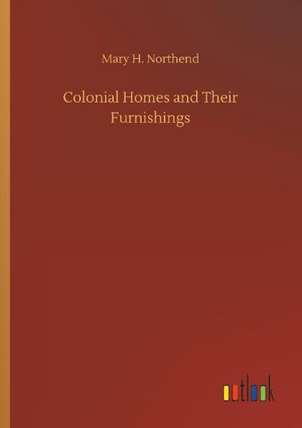 Colonial Homes and Their Furnishings