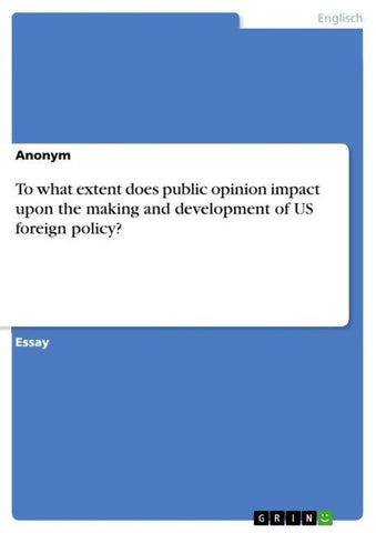 To what extent does public opinion impact upon  the making and development of US foreign policy?