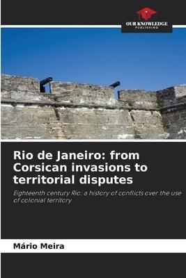 Rio de Janeiro: from Corsican invasions to territorial disputes