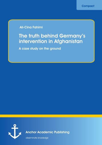 The truth behind Germany's intervention in Afghanistan: A case study on the ground