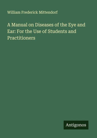 A Manual on Diseases of the Eye and Ear: For the Use of Students and Practitioners