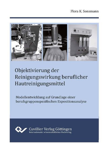 Objektivierung der Reinigungswirkung beruflicher Hautreinigungsmittel. Modellentwicklung auf Grundlage einer berufsgruppenspezifischen Expositionsanalyse