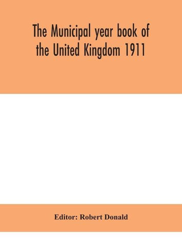 The Municipal Year Book Of The United Kingdom 1911