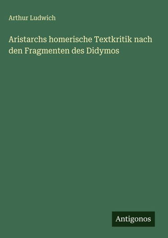 Aristarchs homerische Textkritik nach den Fragmenten des Didymos