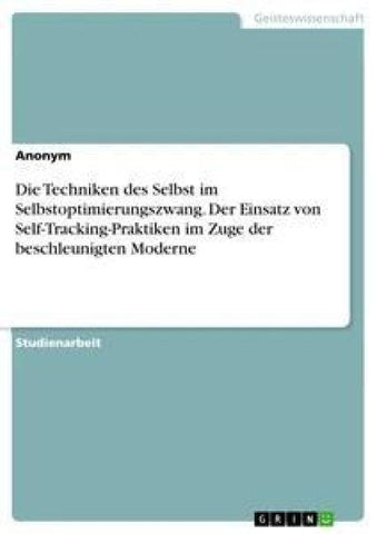 Die Techniken des Selbst im Selbstoptimierungszwang. Der Einsatz von Self-Tracking-Praktiken im Zuge der beschleunigten Moderne