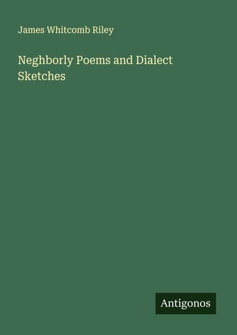 Neghborly Poems and Dialect Sketches