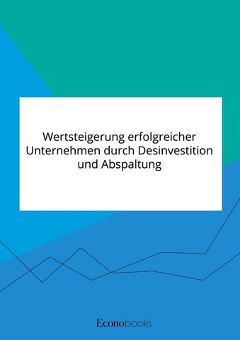 Wertsteigerung erfolgreicher Unternehmen durch Desinvestition und Abspaltung
