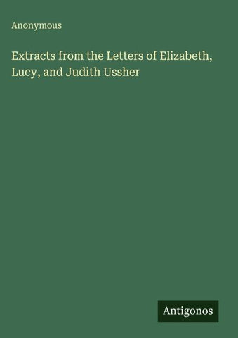 Extracts from the Letters of Elizabeth, Lucy, and Judith Ussher